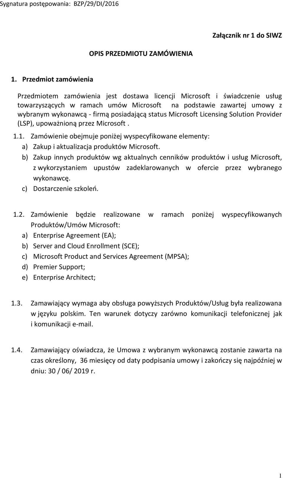 posiadającą status Microsoft Licensing Solution Provider (LSP), upoważnioną przez Microsoft. 1.1. Zamówienie obejmuje poniżej wyspecyfikowane elementy: a) Zakup i aktualizacja produktów Microsoft.