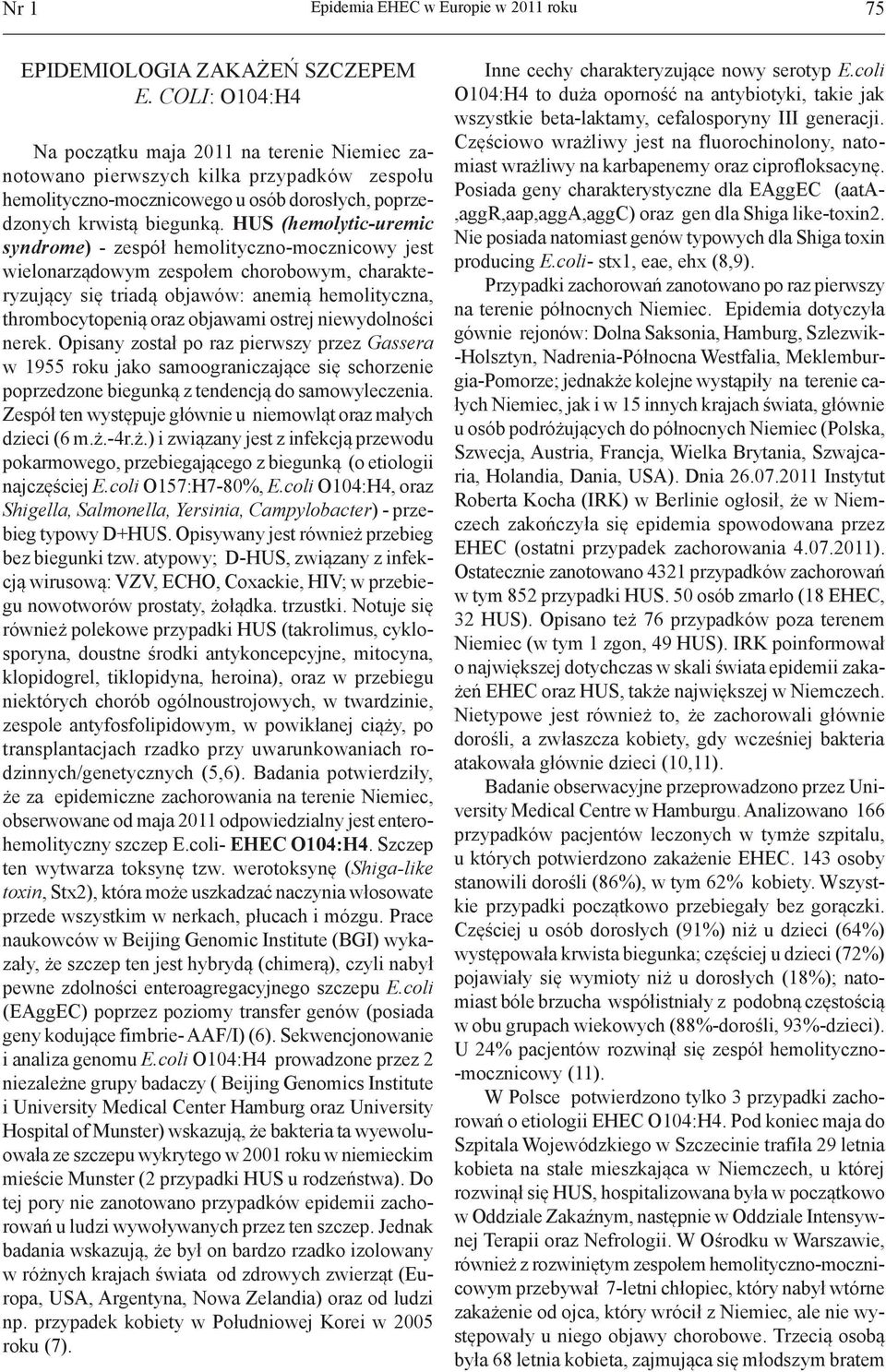 HUS (hemolytic-uremic syndrome) - zespół hemolityczno-mocznicowy jest wielonarządowym zespołem chorobowym, charakteryzujący się triadą objawów: anemią hemolityczna, thrombocytopenią oraz objawami