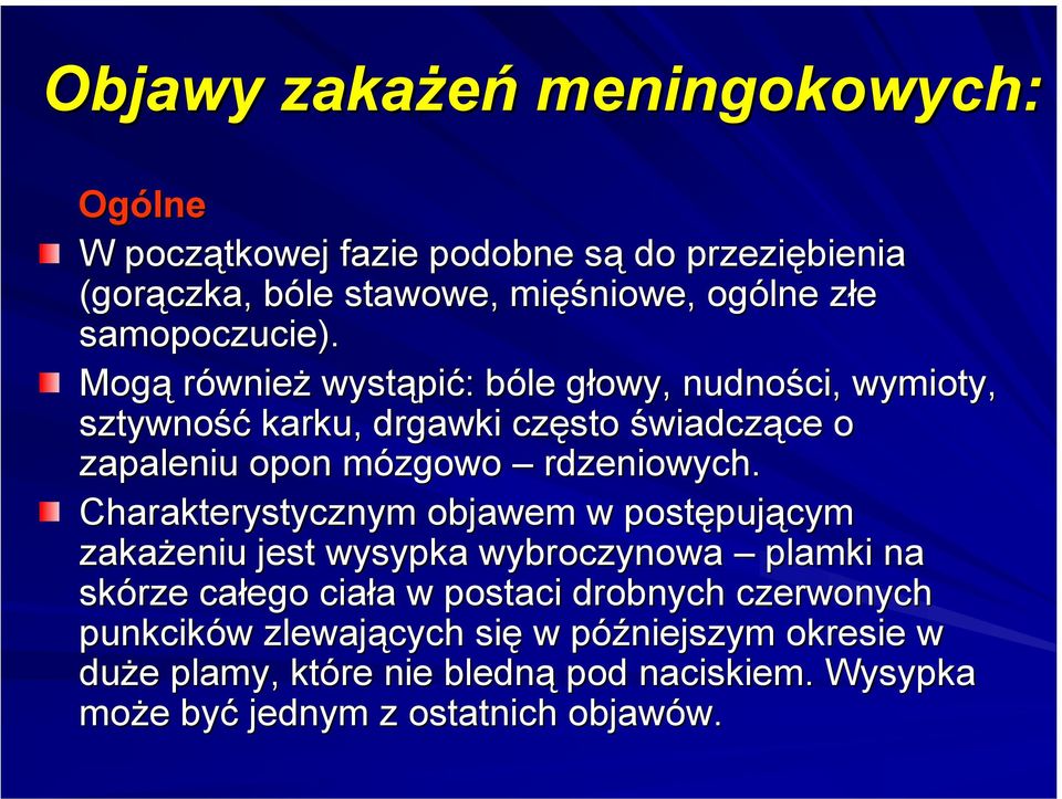 Mogą również wystąpić: bóle głowy, nudności, wymioty, sztywność karku, drgawki często świadczące o zapaleniu opon mózgowo rdzeniowych.