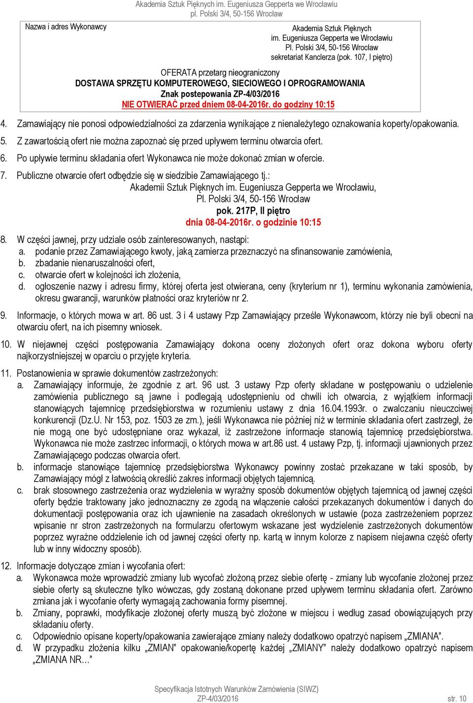 107, I piętro) OFERATA przetarg nieograniczony DOSTAWA SPRZĘTU KOMPUTEROWEGO, SIECIOWEGO I OPROGRAMOWANIA Znak postepowania ZP-4/03/2016 NIE OTWIERAĆ przed dniem 08-04-2016r. do godziny 10:15 4.