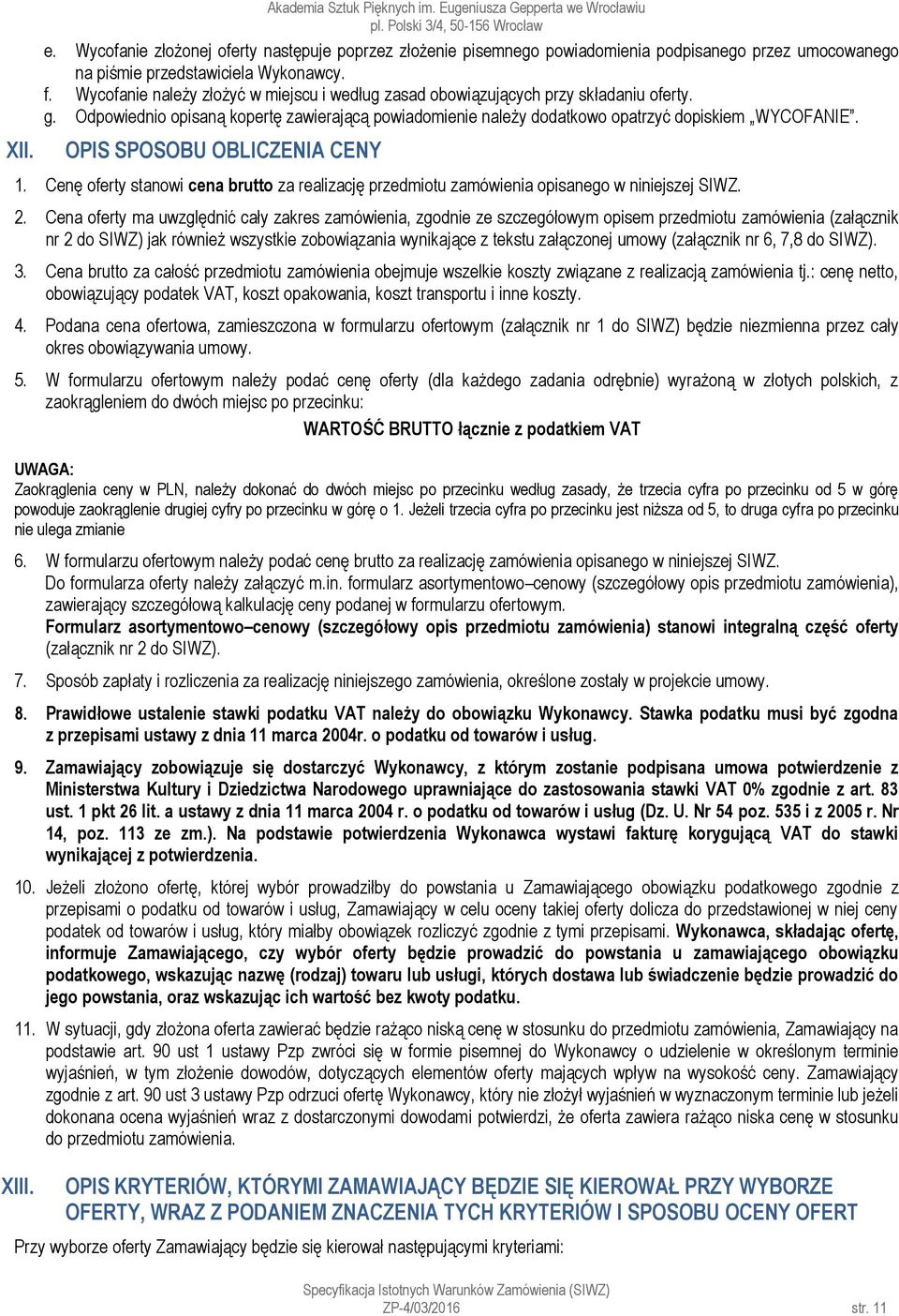 OPIS SPOSOBU OBLICZENIA CENY 1. Cenę oferty stanowi cena brutto za realizację przedmiotu zamówienia opisanego w niniejszej SIWZ. 2.
