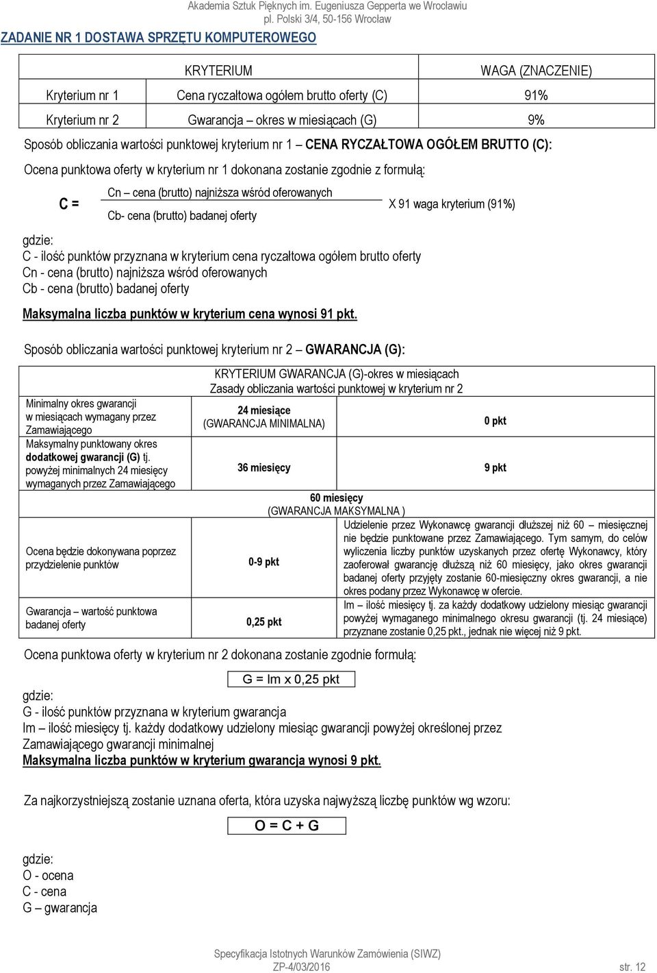 punktowej kryterium nr 1 CENA RYCZAŁTOWA OGÓŁEM BRUTTO (C): Ocena punktowa oferty w kryterium nr 1 dokonana zostanie zgodnie z formułą: C = Cn cena (brutto) najniższa wśród oferowanych Cb- cena