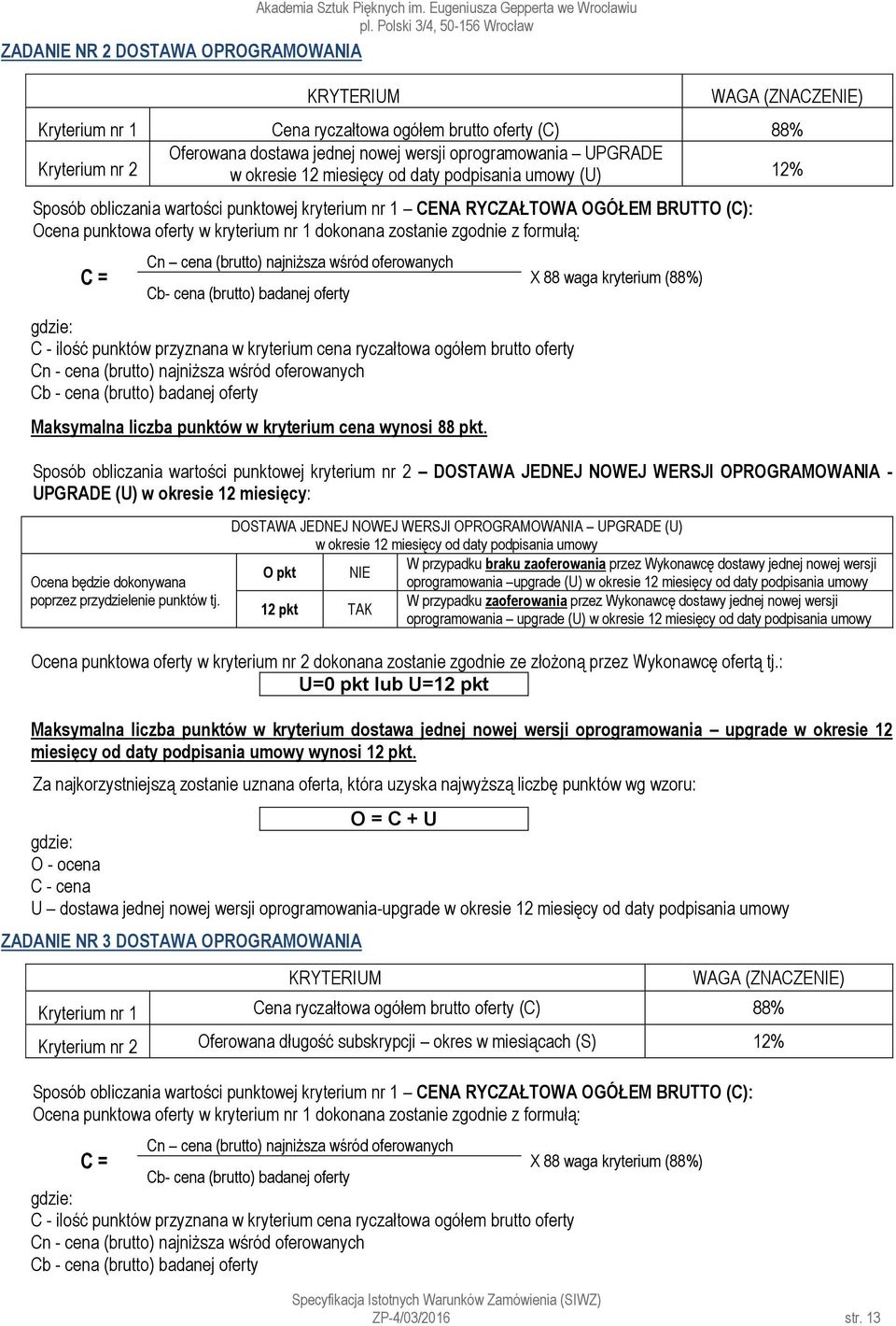 okresie 12 miesięcy od daty podpisania umowy (U) 12% Sposób obliczania wartości punktowej kryterium nr 1 CENA RYCZAŁTOWA OGÓŁEM BRUTTO (C): Ocena punktowa oferty w kryterium nr 1 dokonana zostanie