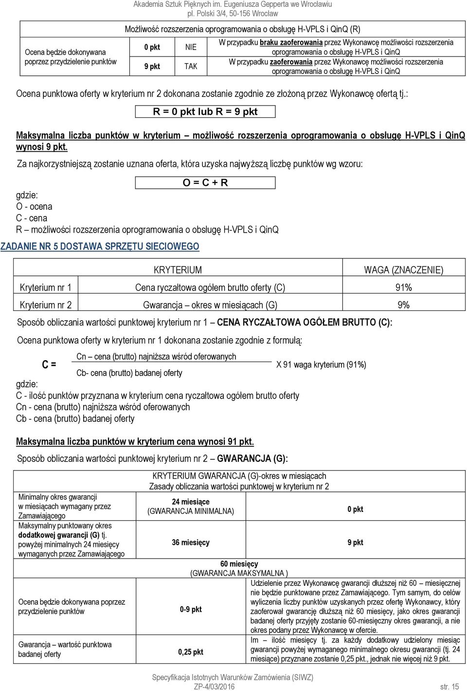 oprogramowania o obsługę H-VPLS i QinQ W przypadku zaoferowania przez Wykonawcę możliwości rozszerzenia oprogramowania o obsługę H-VPLS i QinQ Ocena punktowa oferty w kryterium nr 2 dokonana zostanie