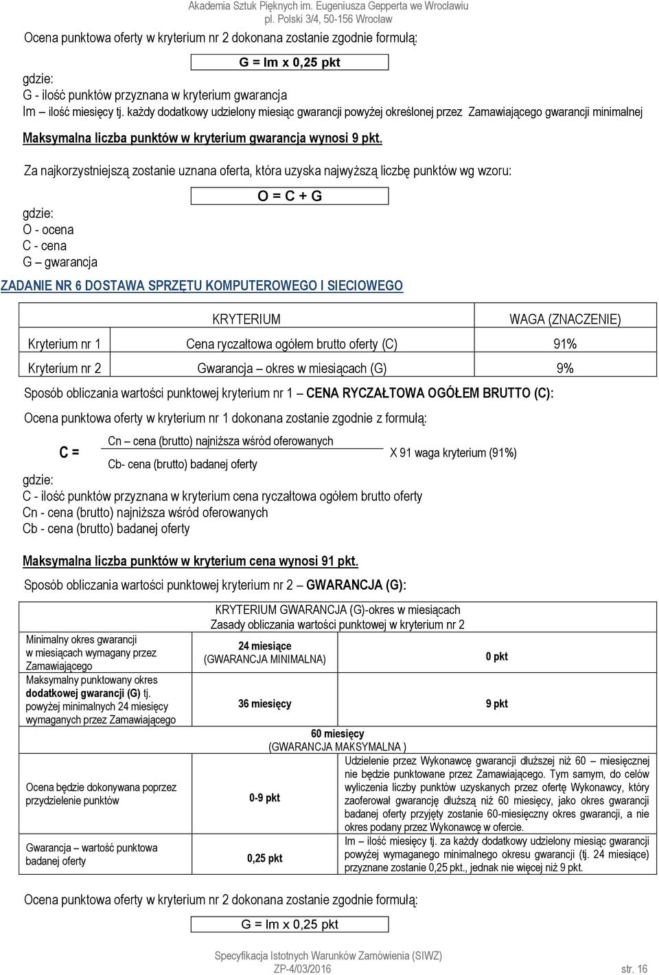 Za najkorzystniejszą zostanie uznana oferta, która uzyska najwyższą liczbę punktów wg wzoru: gdzie: O - ocena C - cena G gwarancja O = C + G ZADANIE NR 6 DOSTAWA SPRZĘTU KOMPUTEROWEGO I SIECIOWEGO