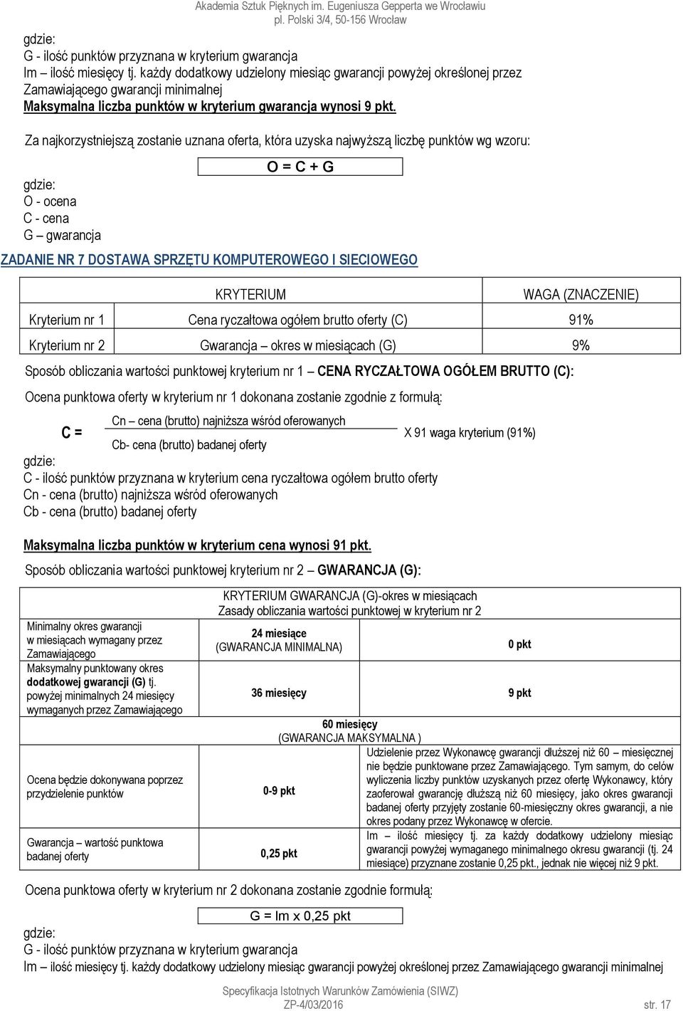 Za najkorzystniejszą zostanie uznana oferta, która uzyska najwyższą liczbę punktów wg wzoru: gdzie: O - ocena C - cena G gwarancja O = C + G ZADANIE NR 7 DOSTAWA SPRZĘTU KOMPUTEROWEGO I SIECIOWEGO