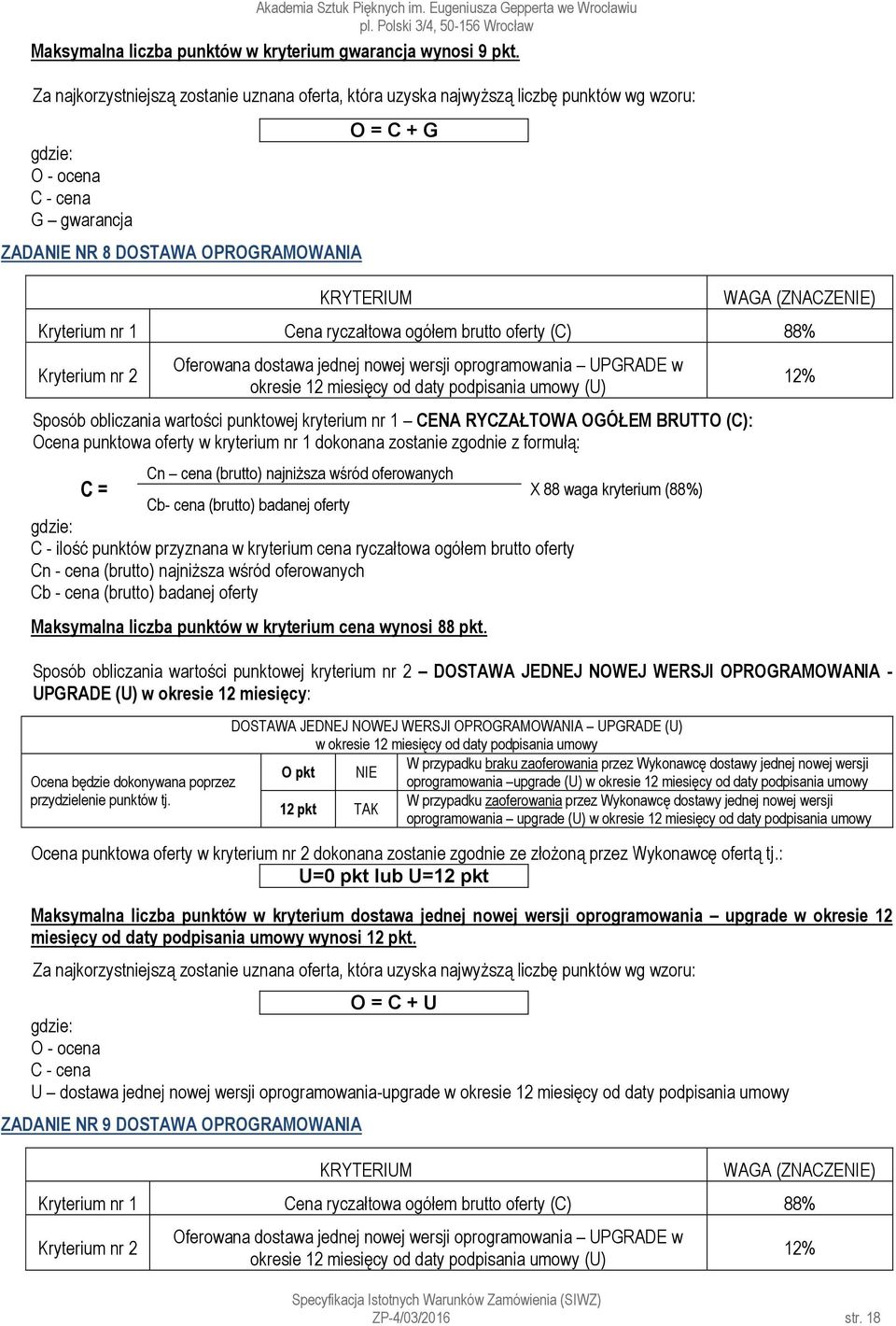 (ZNACZENIE) Kryterium nr 1 Cena ryczałtowa ogółem brutto oferty (C) 88% Kryterium nr 2 Oferowana dostawa jednej nowej wersji oprogramowania UPGRADE w okresie 12 miesięcy od daty podpisania umowy (U)
