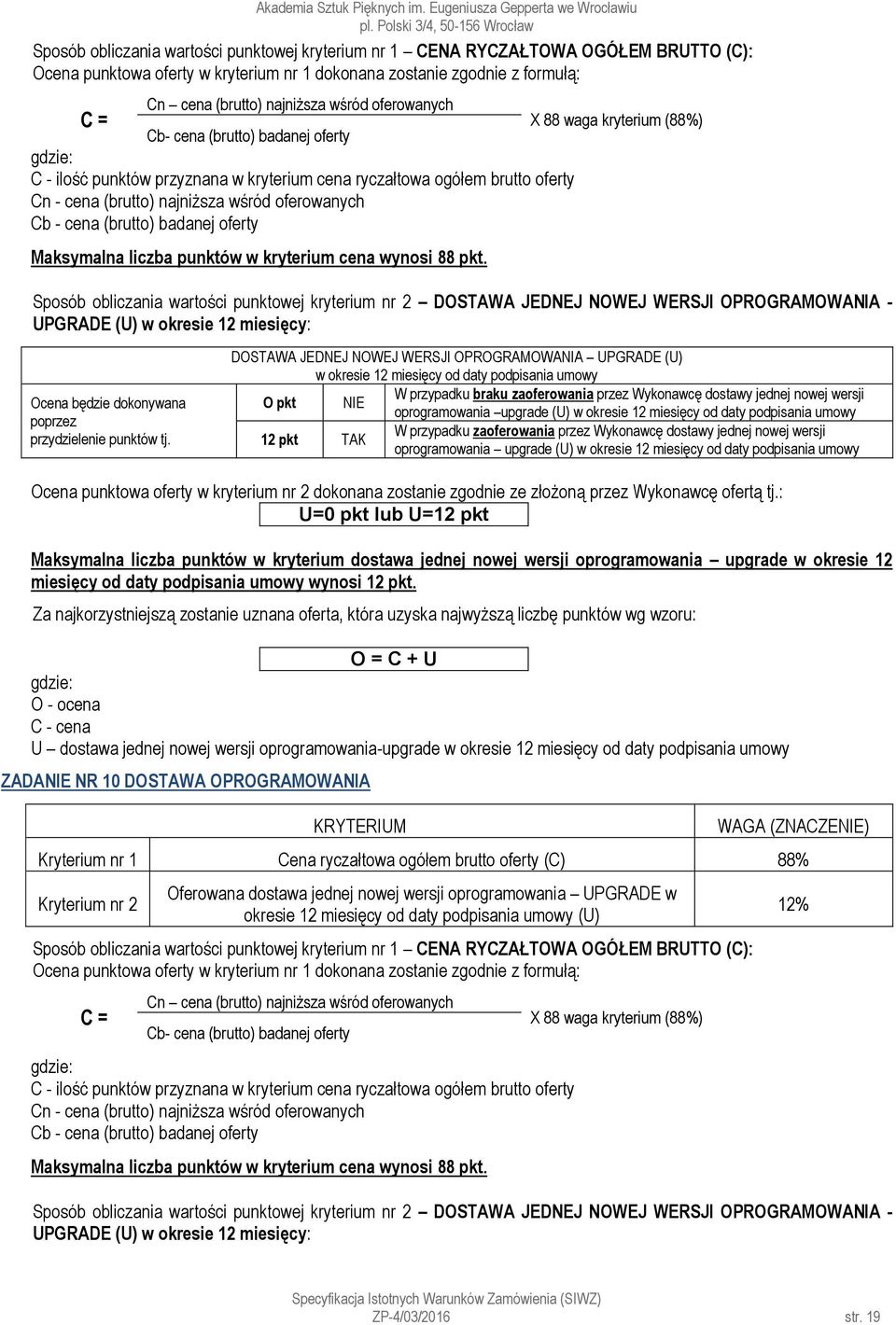 oferowanych Cb - cena (brutto) badanej oferty Maksymalna liczba punktów w kryterium cena wynosi 88 pkt.
