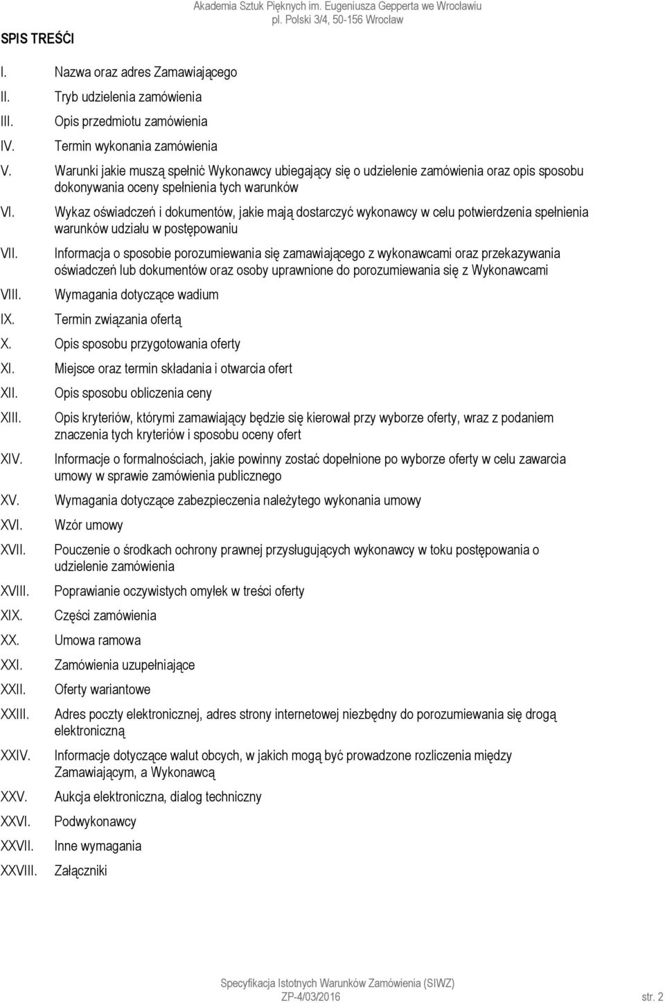 Warunki jakie muszą spełnić Wykonawcy ubiegający się o udzielenie zamówienia oraz opis sposobu dokonywania oceny spełnienia tych warunków VI. VII. VIII. IX.