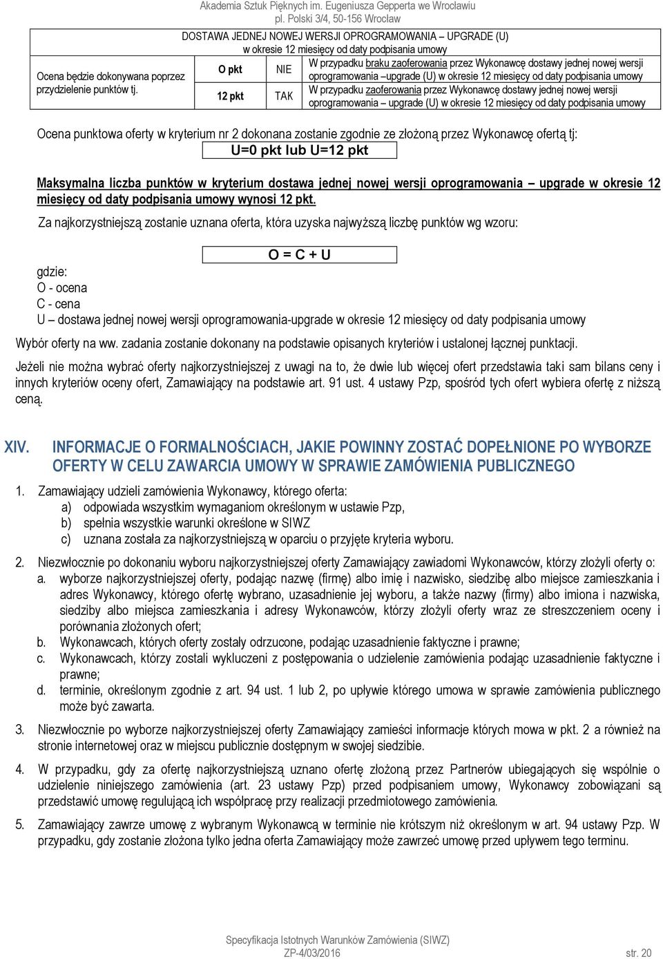 W przypadku zaoferowania przez Wykonawcę dostawy jednej nowej wersji 12 pkt TAK oprogramowania upgrade (U) w okresie 12 miesięcy od daty podpisania umowy Ocena punktowa oferty w kryterium nr 2