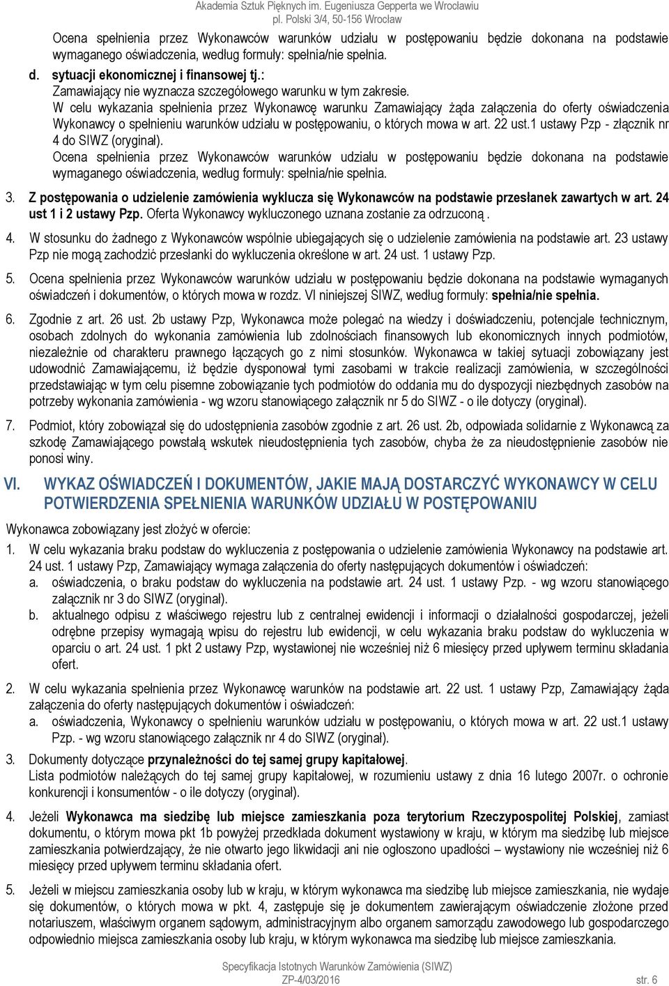 W celu wykazania spełnienia przez Wykonawcę warunku Zamawiający żąda załączenia do oferty oświadczenia Wykonawcy o spełnieniu warunków udziału w postępowaniu, o których mowa w art. 22 ust.