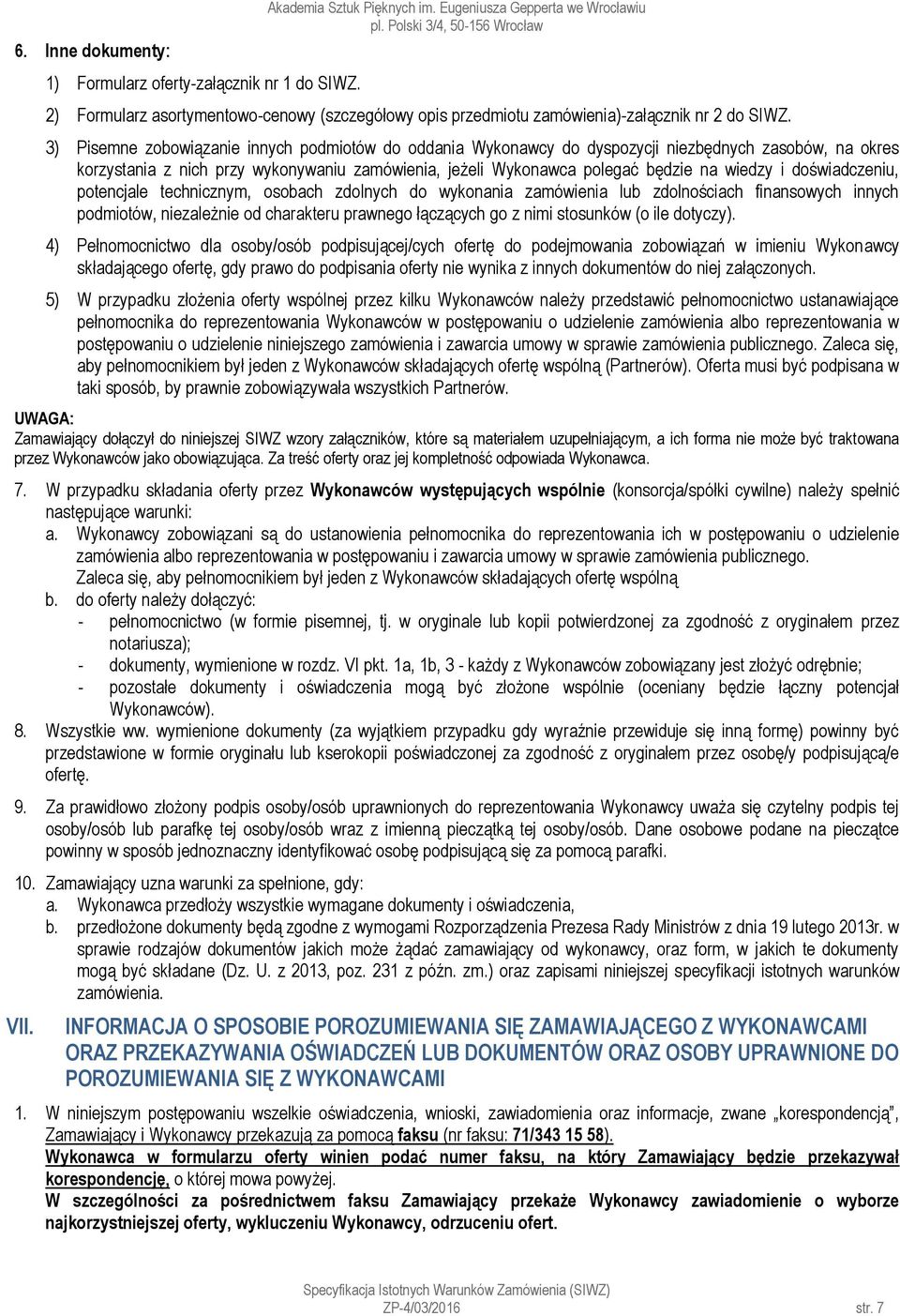 3) Pisemne zobowiązanie innych podmiotów do oddania Wykonawcy do dyspozycji niezbędnych zasobów, na okres korzystania z nich przy wykonywaniu zamówienia, jeżeli Wykonawca polegać będzie na wiedzy i