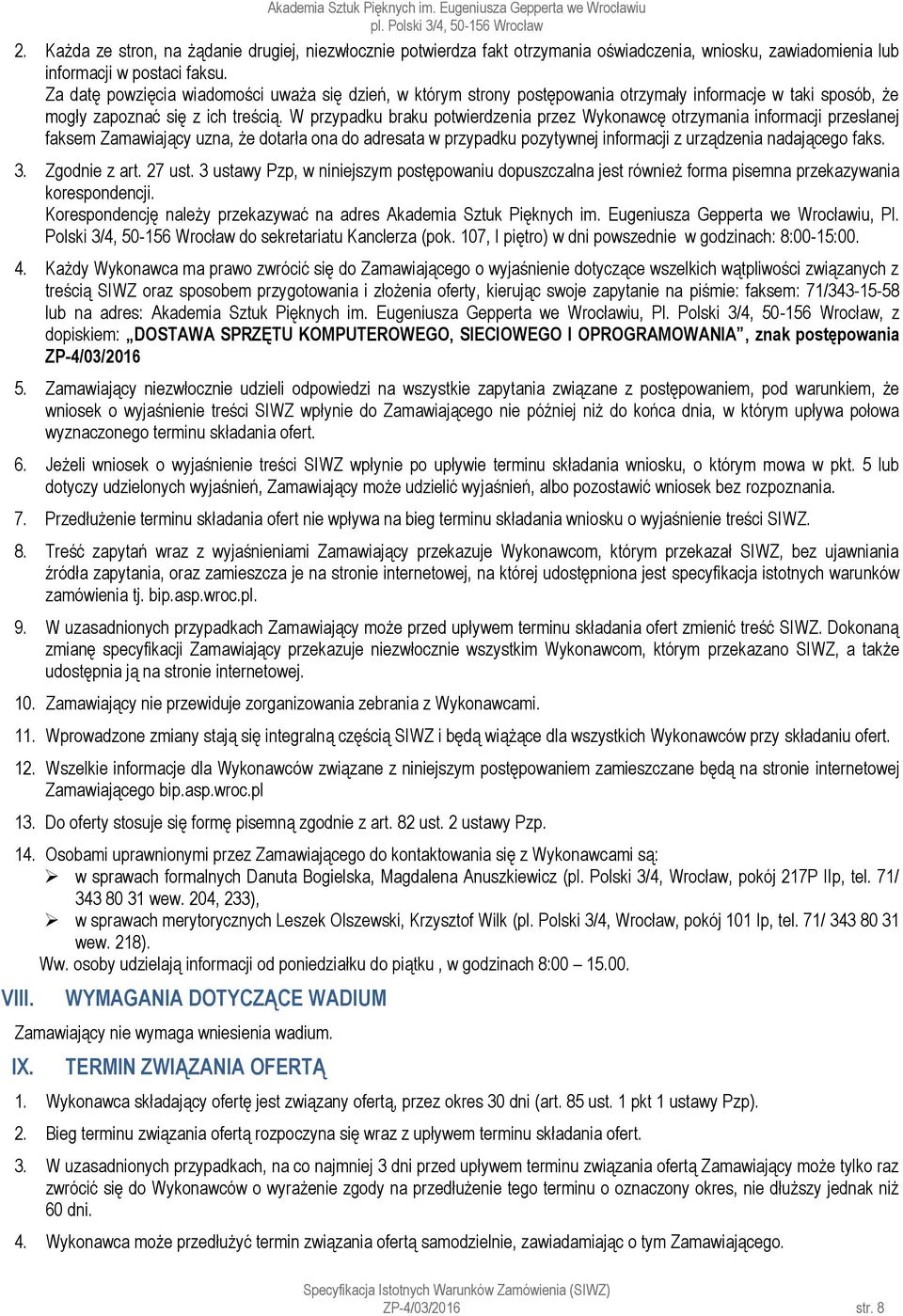 W przypadku braku potwierdzenia przez Wykonawcę otrzymania informacji przesłanej faksem Zamawiający uzna, że dotarła ona do adresata w przypadku pozytywnej informacji z urządzenia nadającego faks. 3.