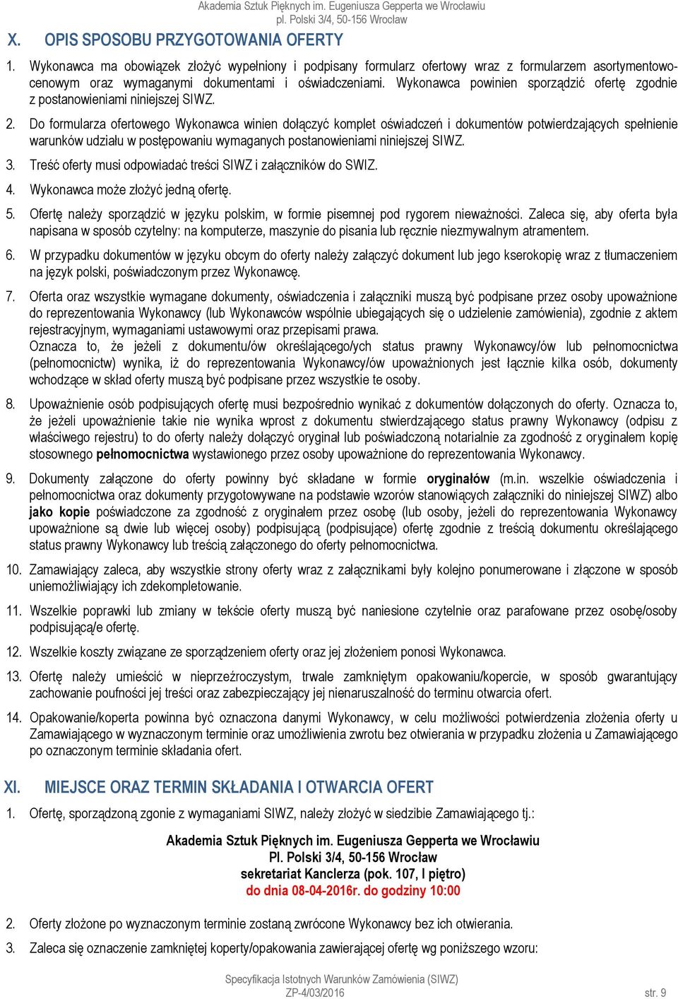 Do formularza ofertowego Wykonawca winien dołączyć komplet oświadczeń i dokumentów potwierdzających spełnienie warunków udziału w postępowaniu wymaganych postanowieniami niniejszej SIWZ. 3.