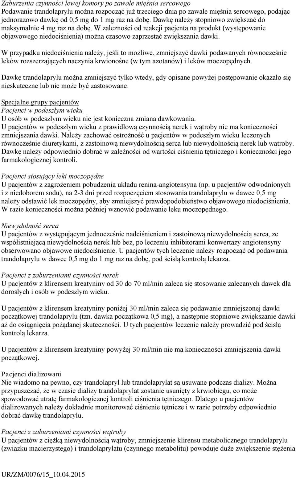 W przypadku niedociśnienia należy, jeśli to możliwe, zmniejszyć dawki podawanych równocześnie leków rozszerzających naczynia krwionośne (w tym azotanów) i leków moczopędnych.