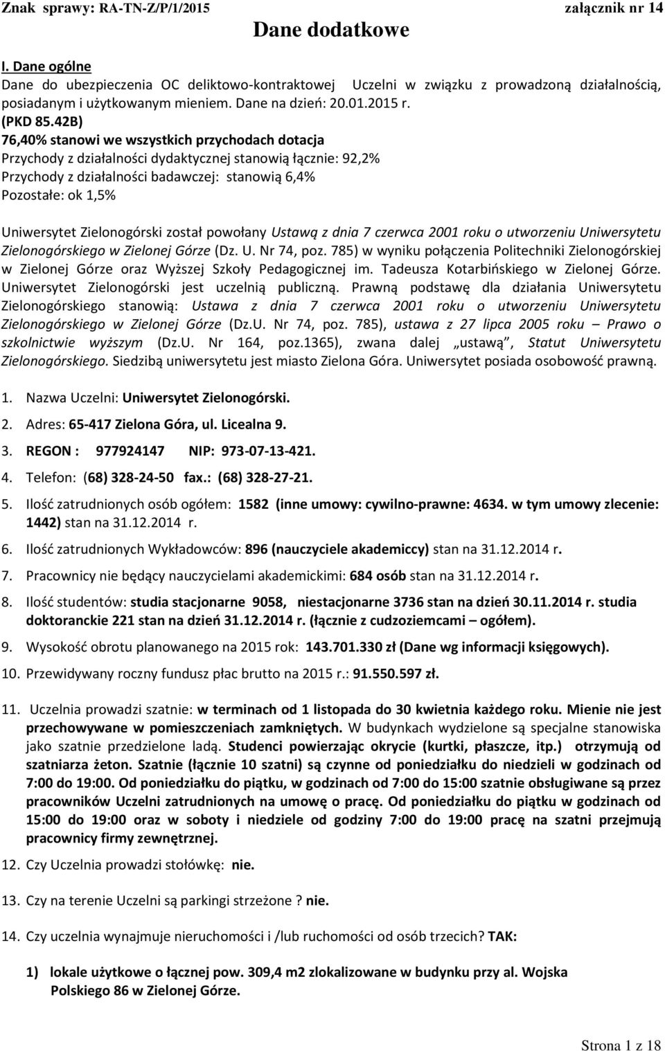 Zielonogórski został powołany Ustawą z dnia 7 czerwca 2001 roku o utworzeniu Uniwersytetu Zielonogórskiego w Zielonej Górze (Dz. U. Nr 74, poz.