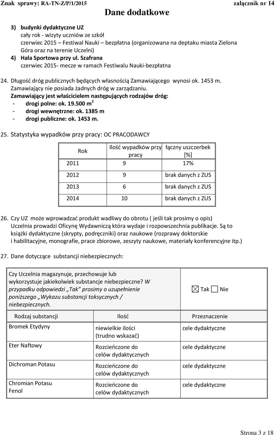 Zamawiający jest właścicielem następujących rodzajów dróg: - drogi polne: ok. 19.500 m 2 - drogi wewnętrzne: ok. 1385 m - drogi publiczne: ok. 1453 m. 25.