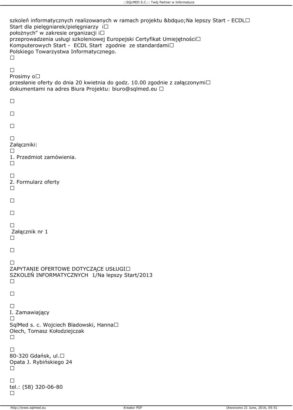 00 zgodnie z załączonymi dokumentami na adres Biura Projektu: biuro@sqlmed.eu Załączniki: 1. Przedmiot zamówienia. 2.