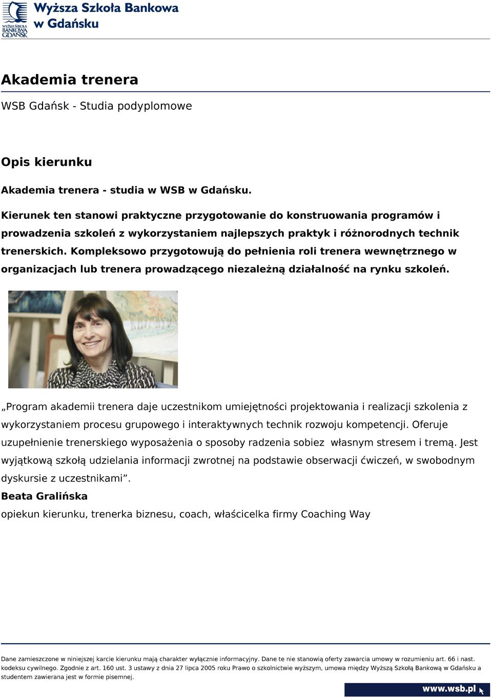 Kompleksowo przygotowują do pełnienia roli trenera wewnętrznego w organizacjach lub trenera prowadzącego niezależną działalność na rynku szkoleń.