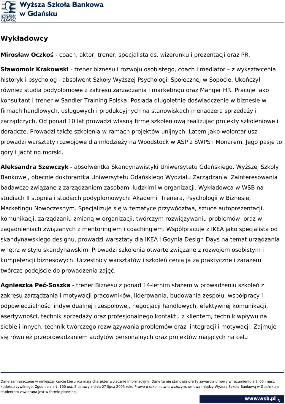 Ukończył również studia podyplomowe z zakresu zarządzania i marketingu oraz Manger HR. Pracuje jako konsultant i trener w Sandler Training Polska.