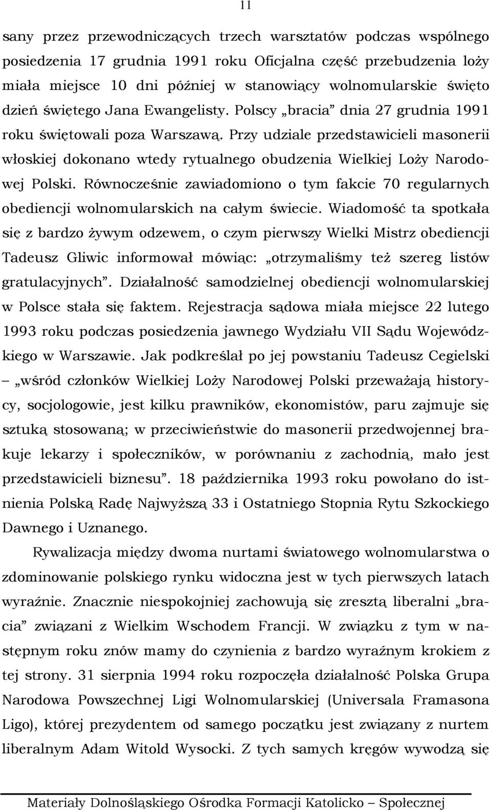 Przy udziale przedstawicieli masonerii włoskiej dokonano wtedy rytualnego obudzenia Wielkiej LoŜy Narodowej Polski.
