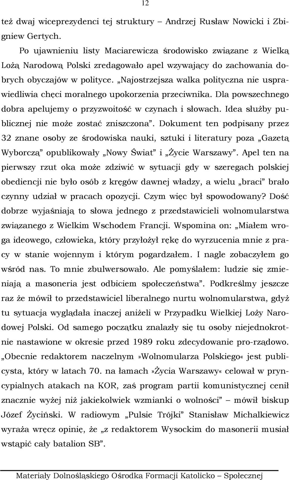 Najostrzejsza walka polityczna nie usprawiedliwia chęci moralnego upokorzenia przeciwnika. Dla powszechnego dobra apelujemy o przyzwoitość w czynach i słowach.