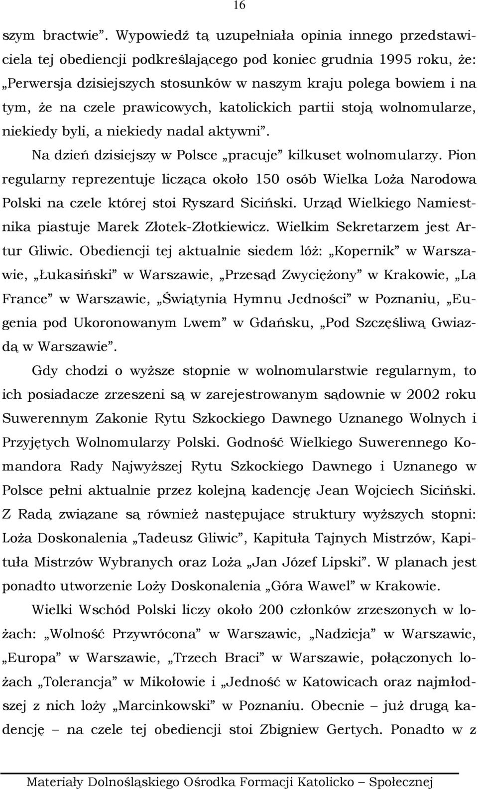czele prawicowych, katolickich partii stoją wolnomularze, niekiedy byli, a niekiedy nadal aktywni. Na dzień dzisiejszy w Polsce pracuje kilkuset wolnomularzy.