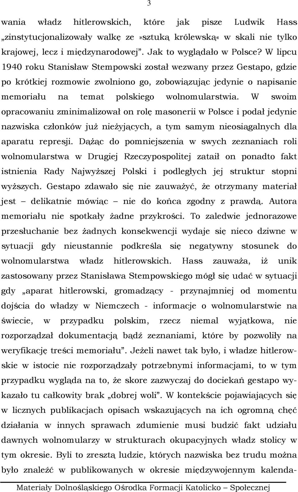 W swoim opracowaniu zminimalizował on rolę masonerii w Polsce i podał jedynie nazwiska członków juŝ nieŝyjących, a tym samym nieosiągalnych dla aparatu represji.