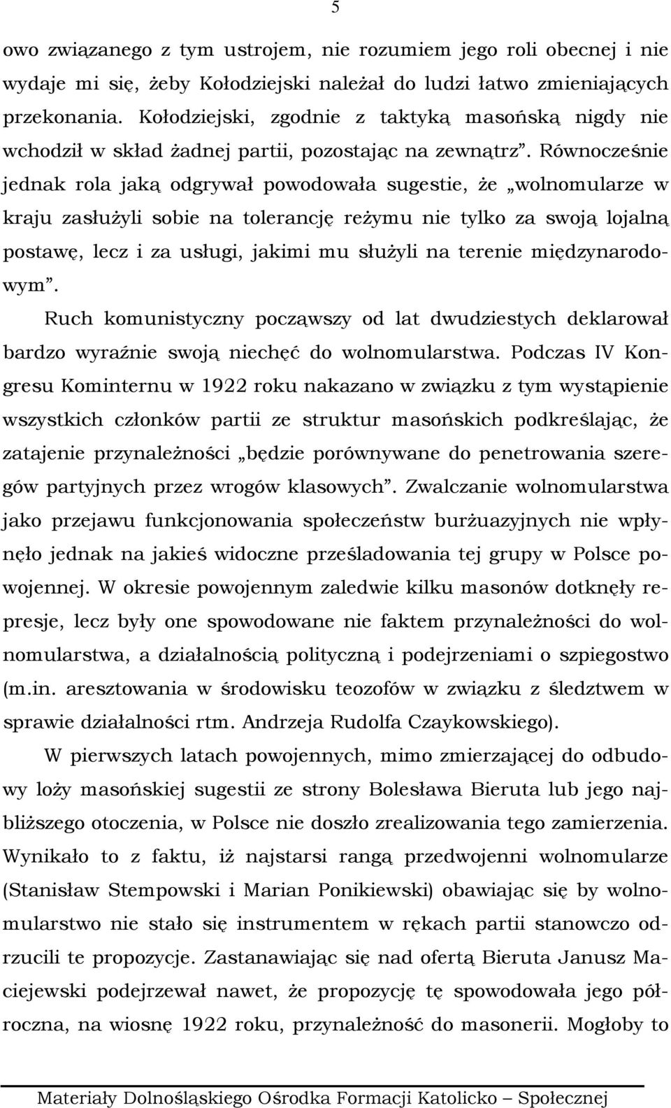 Równocześnie jednak rola jaką odgrywał powodowała sugestie, Ŝe wolnomularze w kraju zasłuŝyli sobie na tolerancję reŝymu nie tylko za swoją lojalną postawę, lecz i za usługi, jakimi mu słuŝyli na