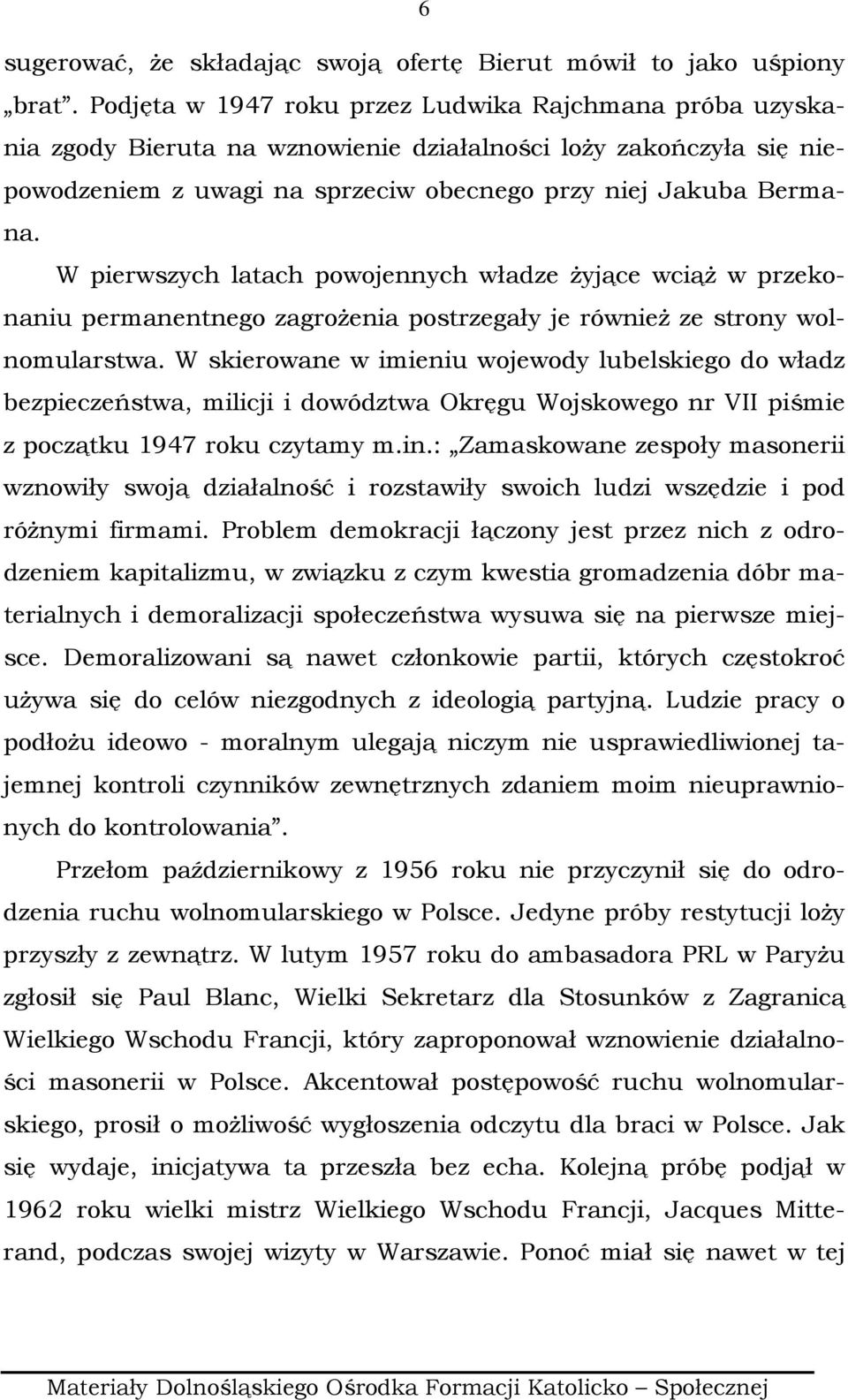 W pierwszych latach powojennych władze Ŝyjące wciąŝ w przekonaniu permanentnego zagroŝenia postrzegały je równieŝ ze strony wolnomularstwa.