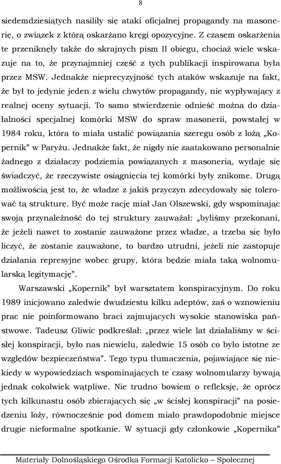 JednakŜe nieprecyzyjność tych ataków wskazuje na fakt, Ŝe był to jedynie jeden z wielu chwytów propagandy, nie wypływający z realnej oceny sytuacji.