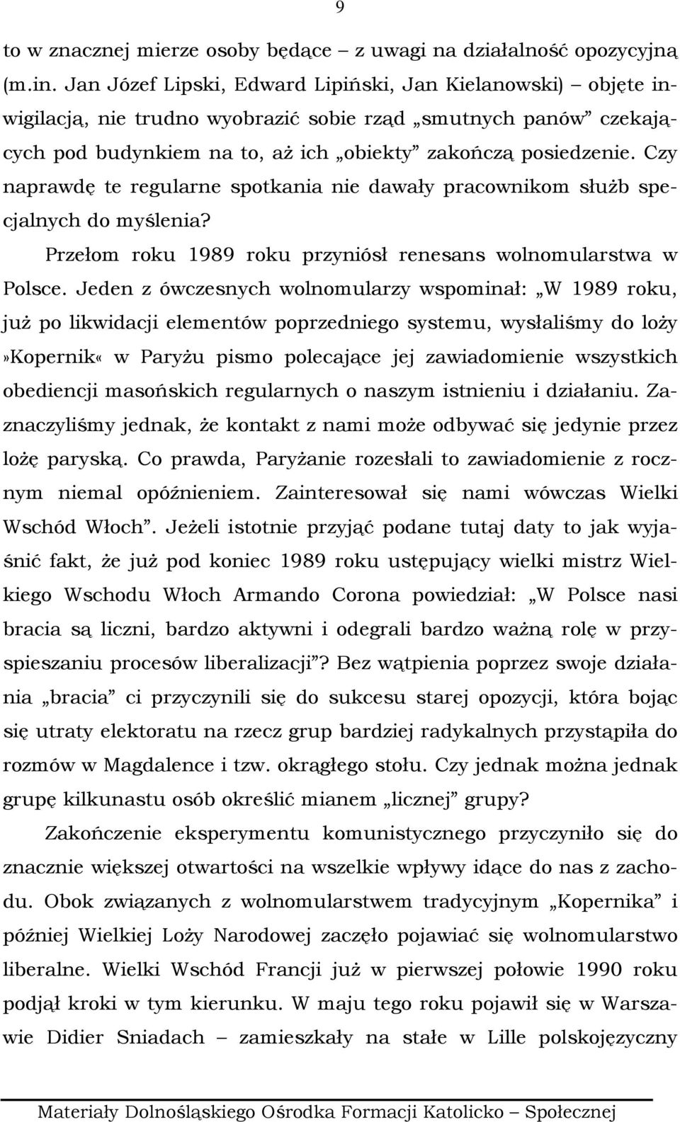 Czy naprawdę te regularne spotkania nie dawały pracownikom słuŝb specjalnych do myślenia? Przełom roku 1989 roku przyniósł renesans wolnomularstwa w Polsce.
