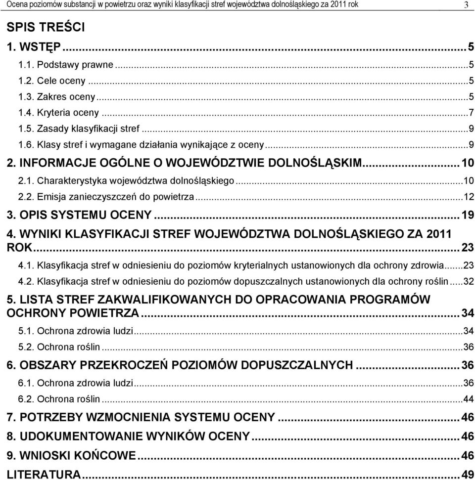 ..10 2.2. Emisja zanieczyszczeń do powietrza...12 3. OPIS SYSTEMU OCENY...19 4. WYNIKI KLASYFIKACJI STREF WOJEWÓDZTWA DOLNOŚLĄSKIEGO ZA 2011 ROK...23 4.1. Klasyfikacja stref w odniesieniu do poziomów kryterialnych ustanowionych dla ochrony zdrowia.