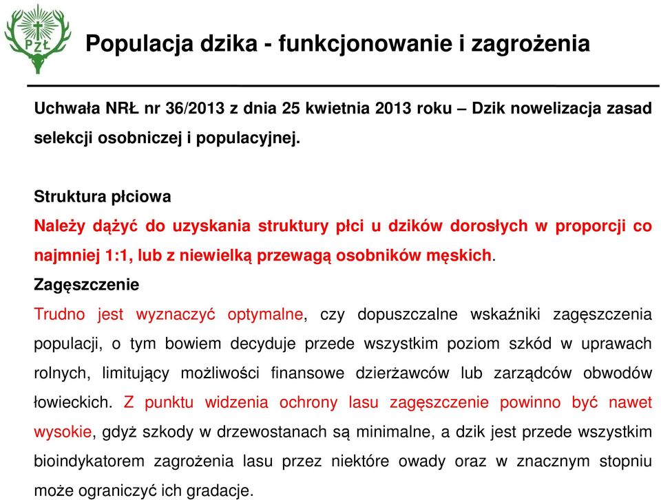 Zagęszczenie Trudno jest wyznaczyć optymalne, czy dopuszczalne wskaźniki zagęszczenia populacji, o tym bowiem decyduje przede wszystkim poziom szkód w uprawach rolnych, limitujący możliwości