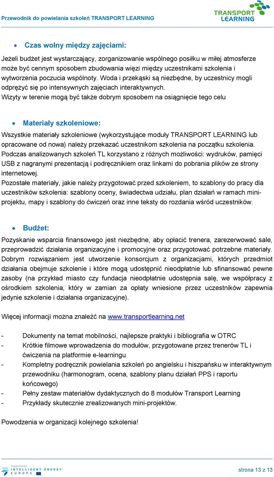 Wizyty w terenie mogą być także dobrym sposobem na osiągnięcie tego celu Materiały szkoleniowe: Wszystkie materiały szkoleniowe (wykorzystujące moduły TRANSPORT LEARNING lub opracowane od nowa)