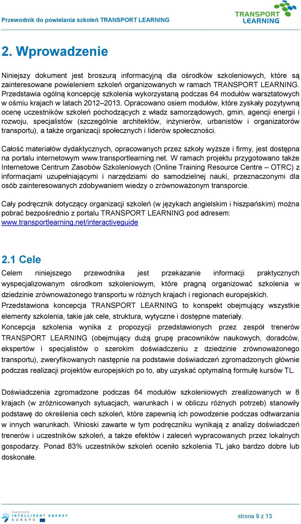 Opracowano osiem modułów, które zyskały pozytywną ocenę uczestników szkoleń pochodzących z władz samorządowych, gmin, agencji energii i rozwoju, specjalistów (szczególnie architektów, inżynierów,