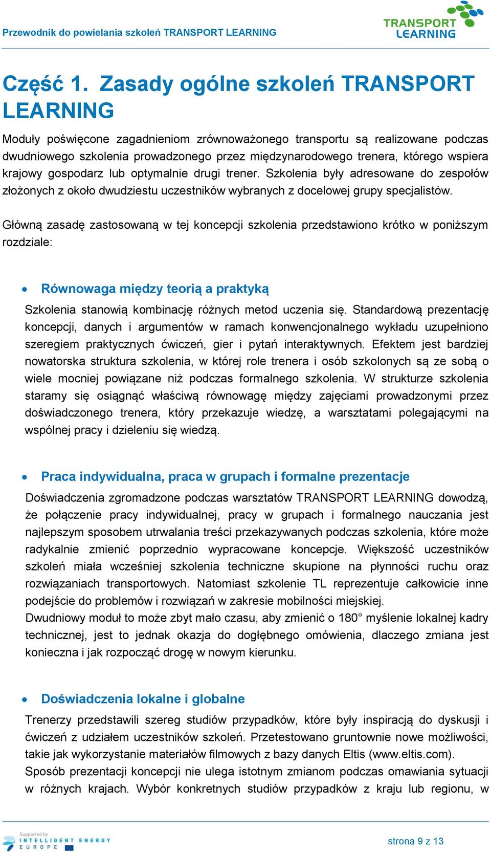 wspiera krajowy gospodarz lub optymalnie drugi trener. Szkolenia były adresowane do zespołów złożonych z około dwudziestu uczestników wybranych z docelowej grupy specjalistów.