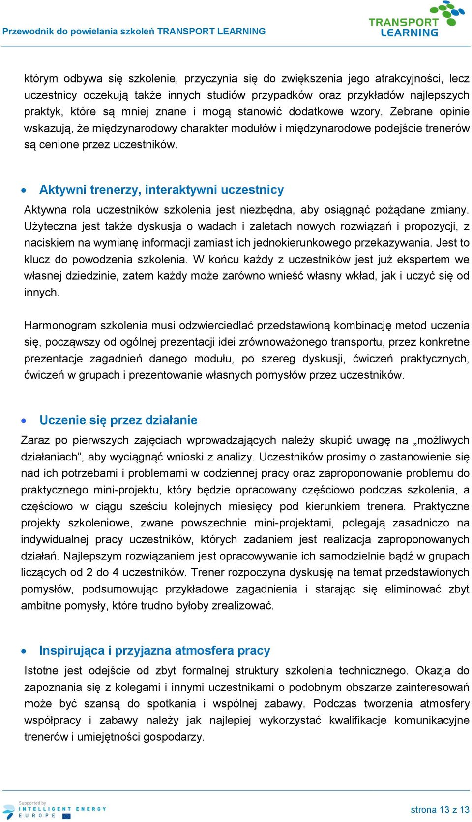Aktywni trenerzy, interaktywni uczestnicy Aktywna rola uczestników szkolenia jest niezbędna, aby osiągnąć pożądane zmiany.