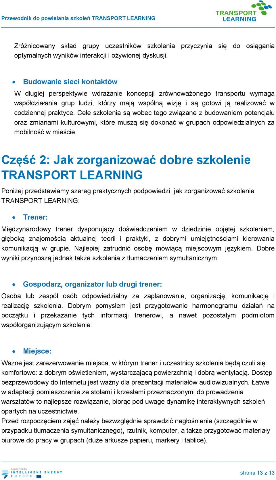 praktyce. Cele szkolenia są wobec tego związane z budowaniem potencjału oraz zmianami kulturowymi, które muszą się dokonać w grupach odpowiedzialnych za mobilność w mieście.