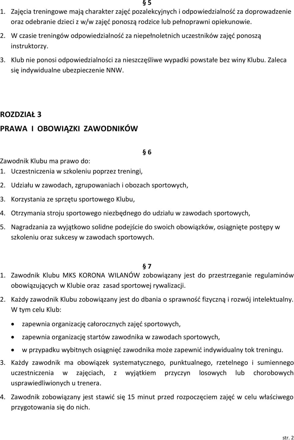 Zaleca się indywidualne ubezpieczenie NNW. ROZDZIAŁ 3 PRAWA I OBOWIĄZKI ZAWODNIKÓW 6 Zawodnik Klubu ma prawo do: 1. Uczestniczenia w szkoleniu poprzez treningi, 2.