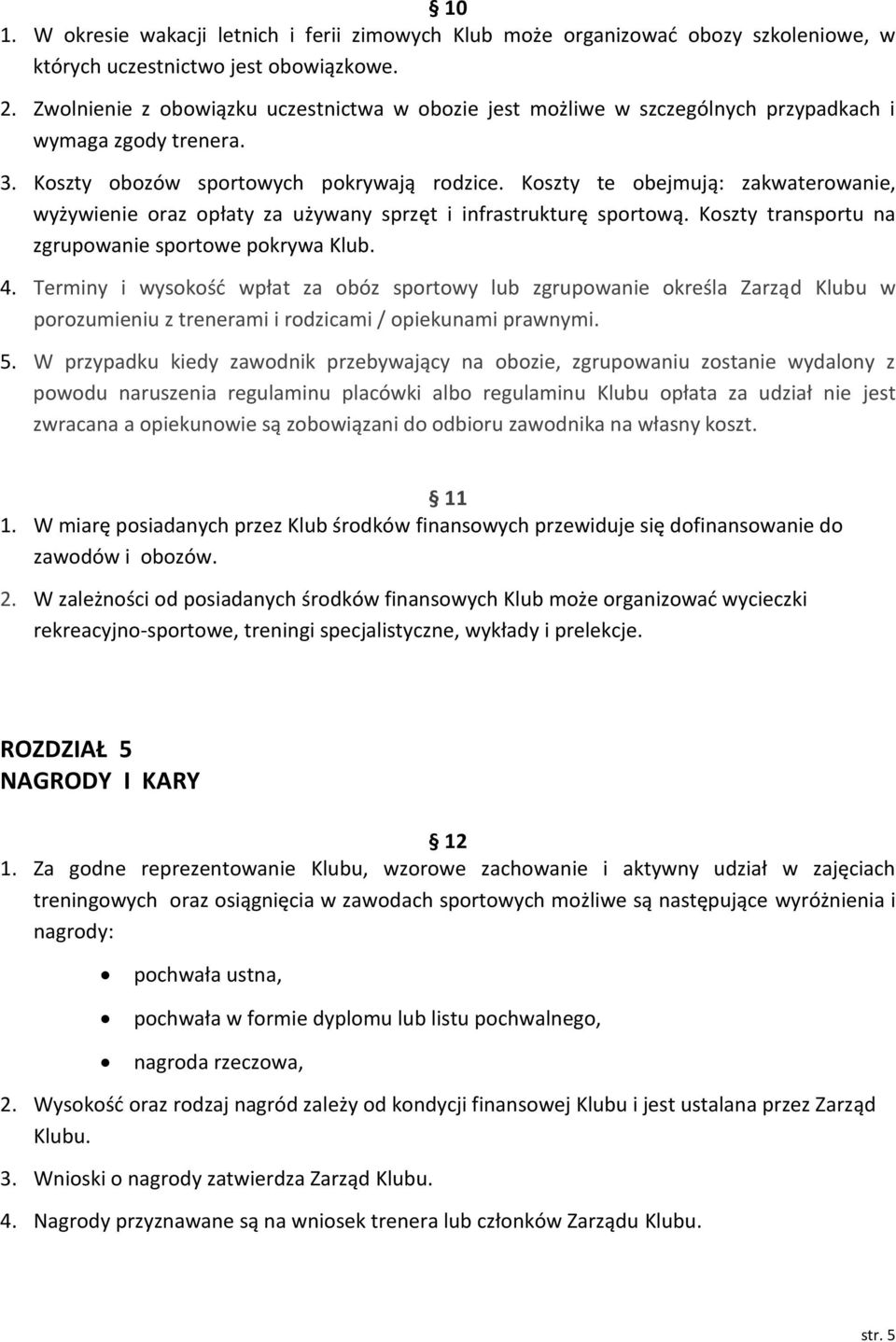 Koszty te obejmują: zakwaterowanie, wyżywienie oraz opłaty za używany sprzęt i infrastrukturę sportową. Koszty transportu na zgrupowanie sportowe pokrywa Klub. 4.