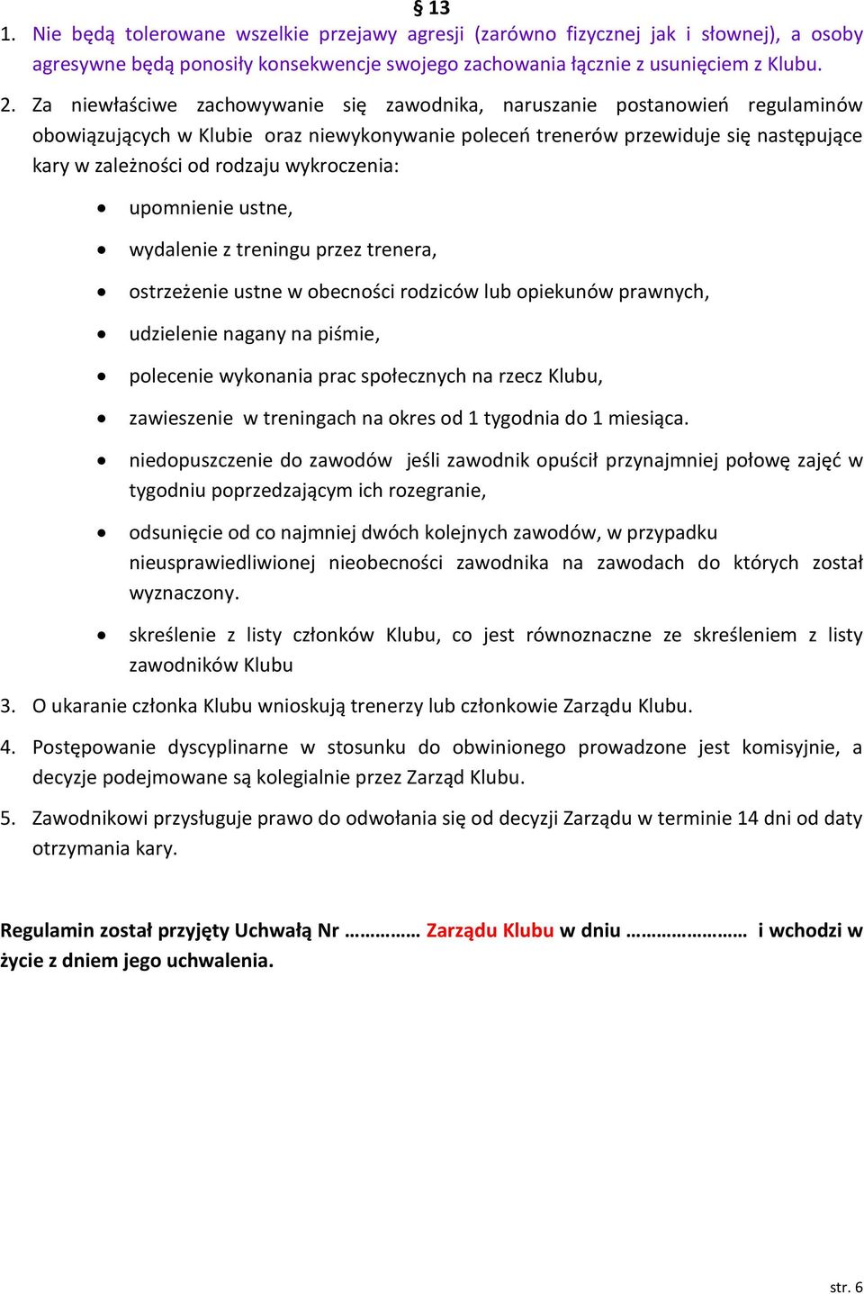 wykroczenia: upomnienie ustne, wydalenie z treningu przez trenera, ostrzeżenie ustne w obecności rodziców lub opiekunów prawnych, udzielenie nagany na piśmie, polecenie wykonania prac społecznych na