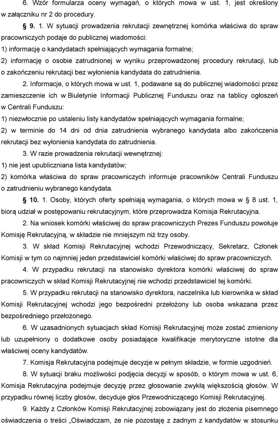 W sytuacji prowadzenia rekrutacji zewnętrznej komórka właściwa do spraw pracowniczych podaje do publicznej wiadomości: 1) informację o kandydatach spełniających wymagania formalne; 2) informację o