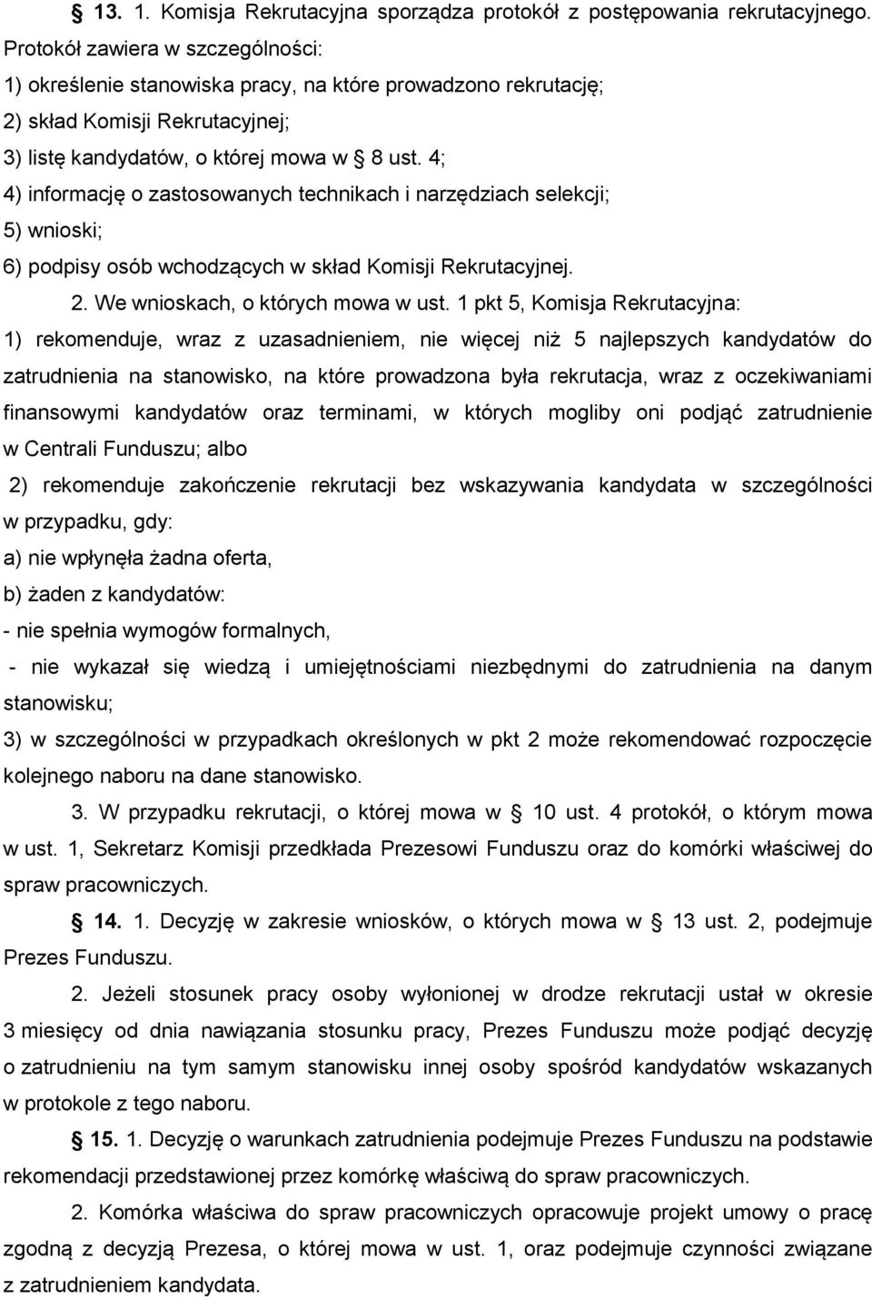 4; 4) informację o zastosowanych technikach i narzędziach selekcji; 5) wnioski; 6) podpisy osób wchodzących w skład Komisji Rekrutacyjnej. 2. We wnioskach, o których mowa w ust.