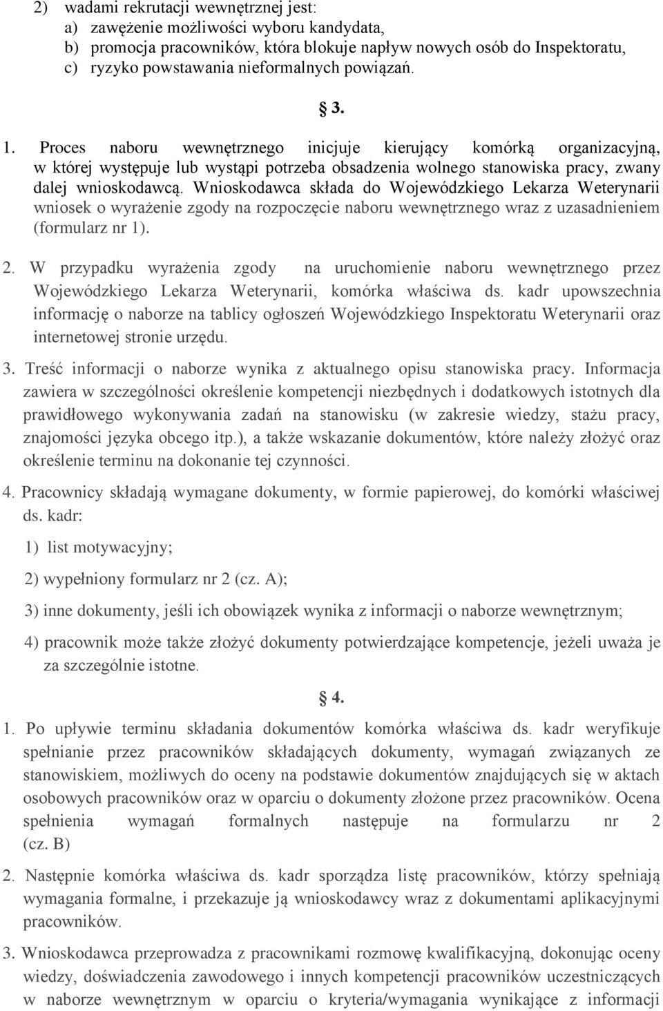Wnioskodawca składa do Wojewódzkiego Lekarza Weterynarii wniosek o wyrażenie zgody na rozpoczęcie naboru wewnętrznego wraz z uzasadnieniem (formularz nr 1). 2.