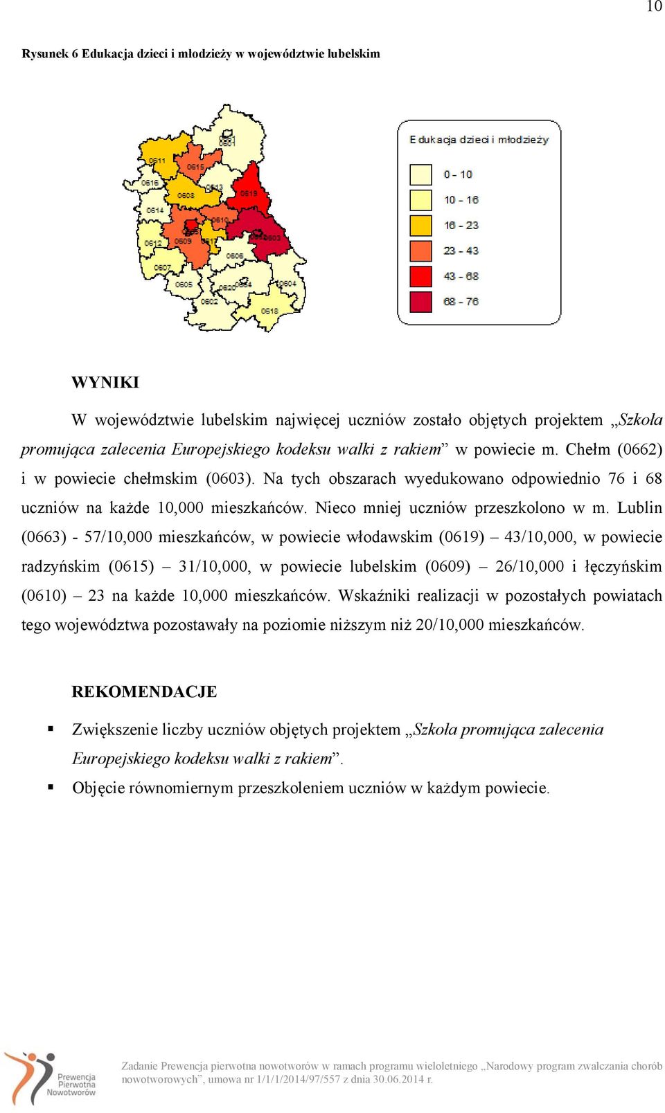 Lublin (0663) - 57/, w powiecie włodawskim (0619) 43/10,000, w powiecie radzyńskim (0615) 31/10,000, w powiecie lubelskim (0609) 26/10,000 i łęczyńskim (0610) 23 na każde.