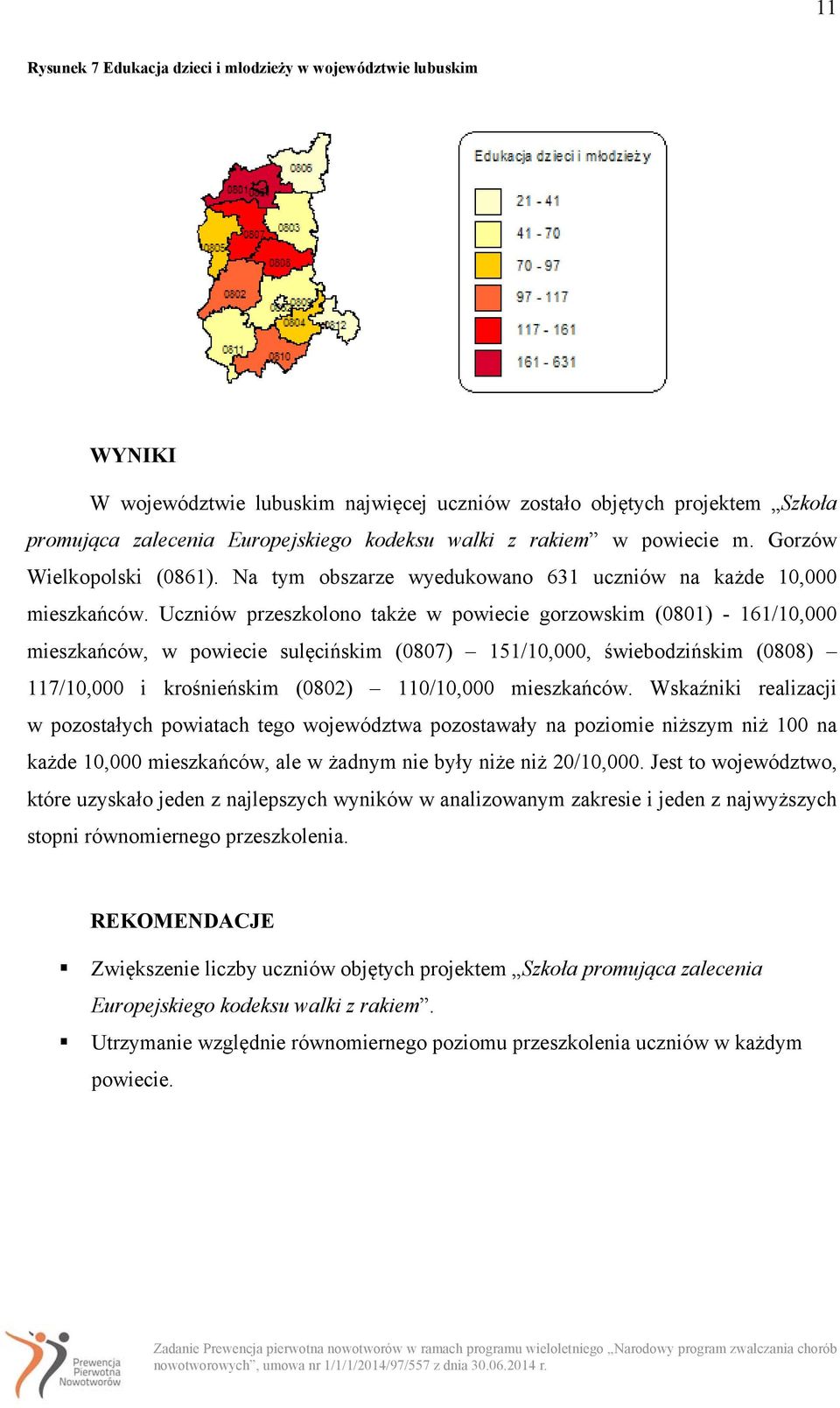 Uczniów przeszkolono także w powiecie gorzowskim (0801) - 161/10,000 mieszkańców, w powiecie sulęcińskim (0807) 151/10,000, świebodzińskim (0808) 117/10,000 i krośnieńskim (0802) 110/.