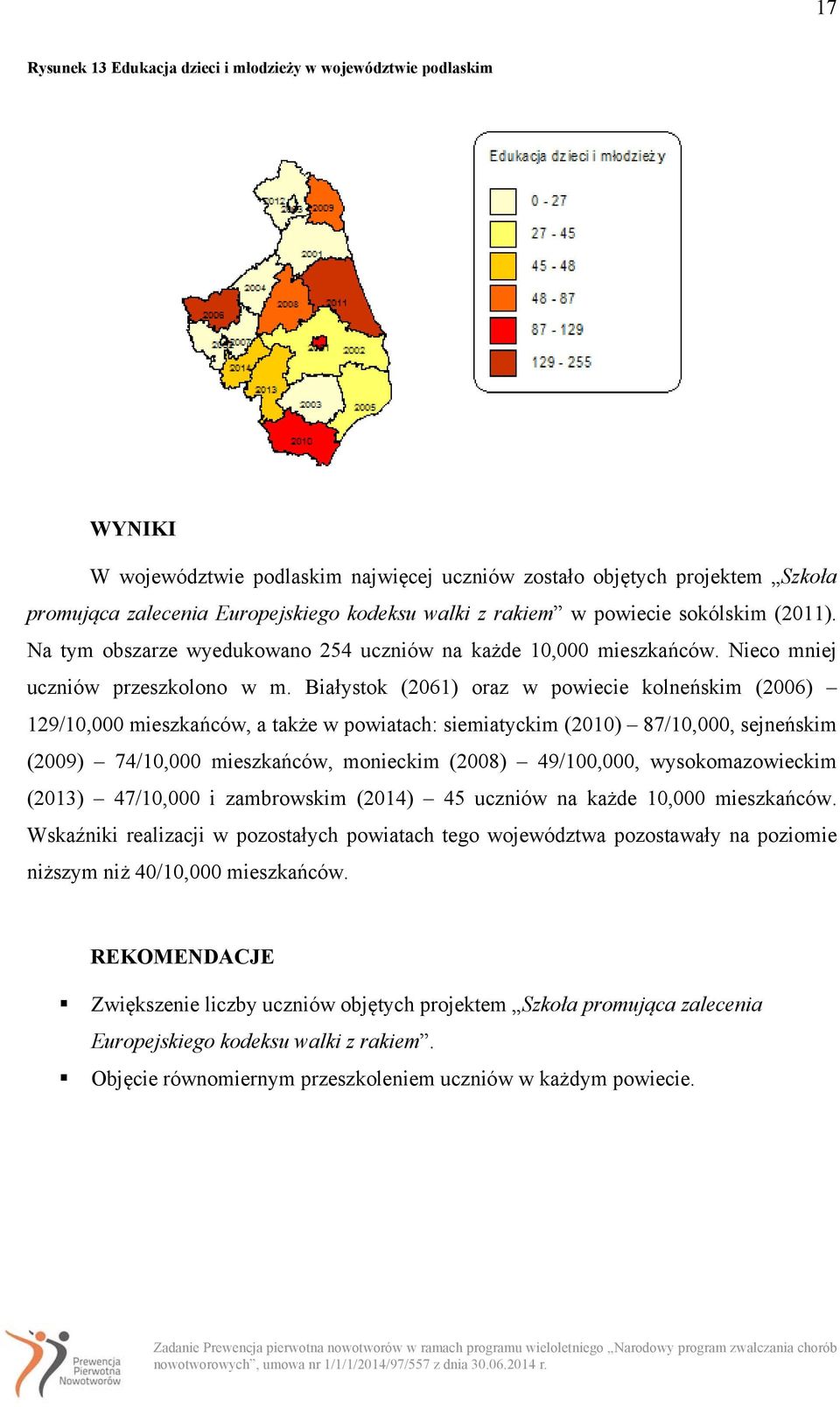 Białystok (2061) oraz w powiecie kolneńskim (2006) 129/, a także w powiatach: siemiatyckim (2010) 87/10,000, sejneńskim (2009) 74/, monieckim (2008) 49/100,000, wysokomazowieckim (2013) 47/10,000 i