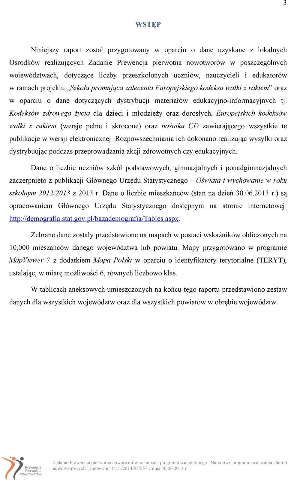 Kodeksów zdrowego życia dla dzieci i młodzieży oraz dorosłych, Europejskich kodeksów walki z rakiem (wersje pełne i skrócone) oraz nośnika CD zawierającego wszystkie te publikacje w wersji