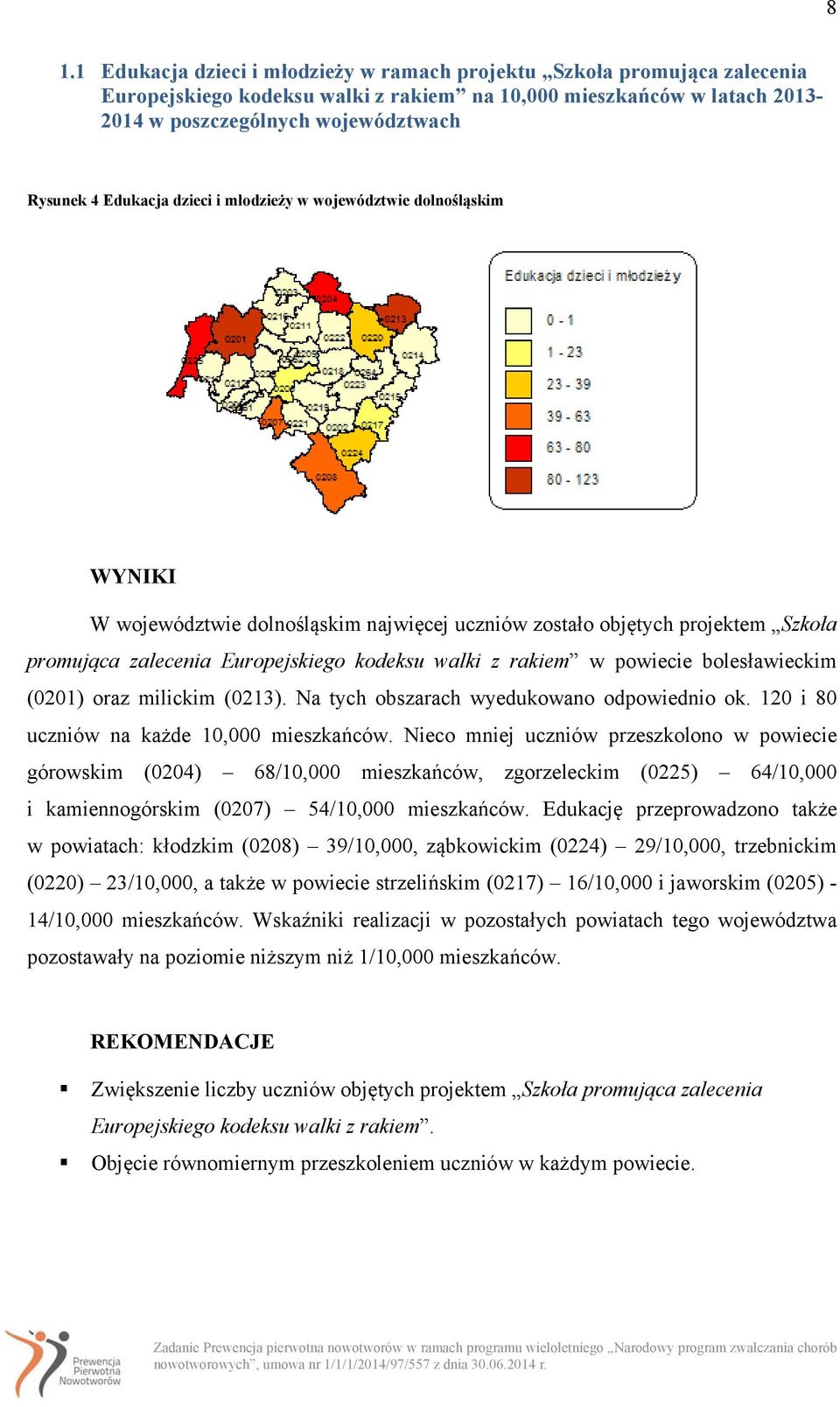 bolesławieckim (0201) oraz milickim (0213). Na tych obszarach wyedukowano odpowiednio ok. 120 i 80 uczniów na każde.